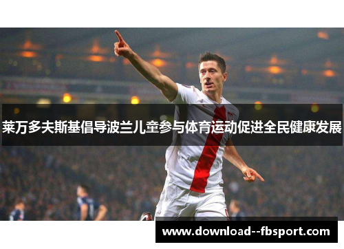 莱万多夫斯基倡导波兰儿童参与体育运动促进全民健康发展