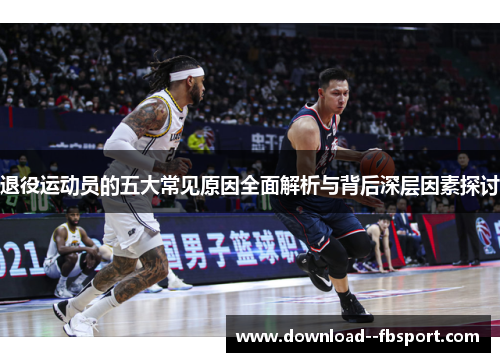 退役运动员的五大常见原因全面解析与背后深层因素探讨