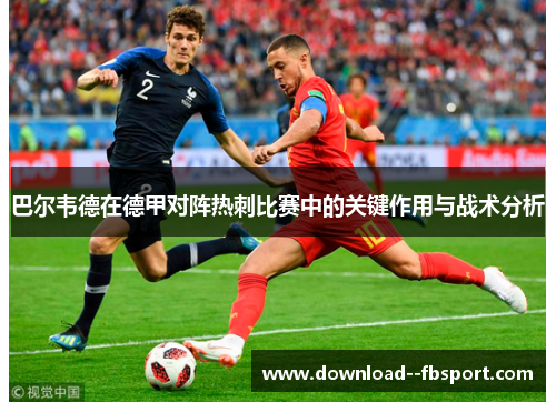 巴尔韦德在德甲对阵热刺比赛中的关键作用与战术分析