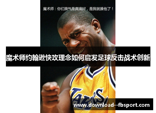 魔术师约翰逊快攻理念如何启发足球反击战术创新