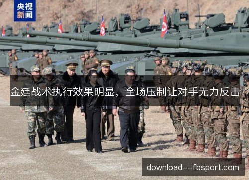 金廷战术执行效果明显,全场压制让对手无力反击 金廷战术执行效果明显,全场压制让对手无力反击